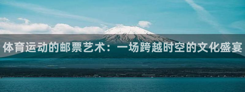 J9官网下载招商电话号码:体育运动的邮票艺术:一场跨越时空的